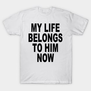 MY LIFE BELONGS TO HIME NOW T-Shirt